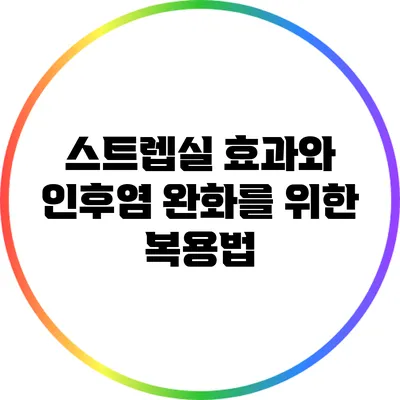 스트렙실 효과와 인후염 완화를 위한 복용법