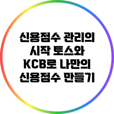 신용점수 관리의 시작: 토스와 KCB로 나만의 신용점수 만들기