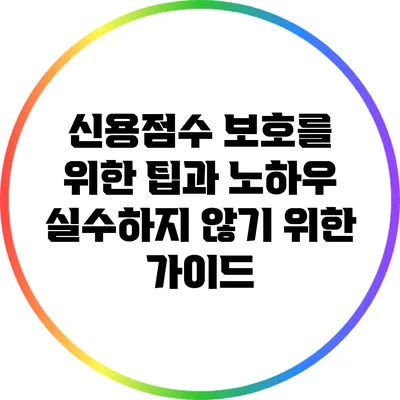 신용점수 보호를 위한 팁과 노하우: 실수하지 않기 위한 가이드