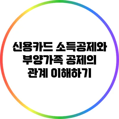 신용카드 소득공제와 부양가족 공제의 관계 이해하기