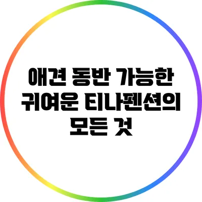 애견 동반 가능한 귀여운 티나펜션의 모든 것