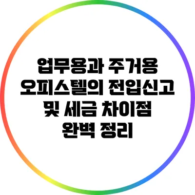 업무용과 주거용 오피스텔의 전입신고 및 세금 차이점 완벽 정리