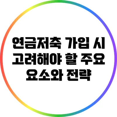 연금저축 가입 시 고려해야 할 주요 요소와 전략