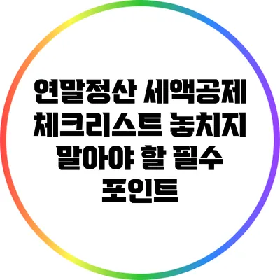 연말정산 세액공제 체크리스트: 놓치지 말아야 할 필수 포인트