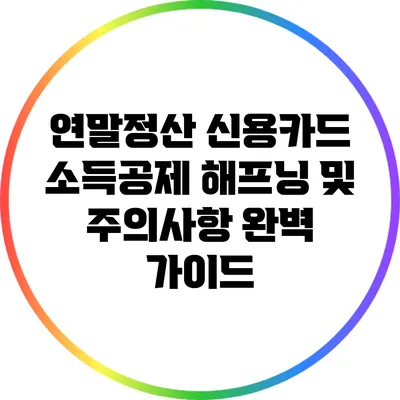 연말정산 신용카드 소득공제 해프닝 및 주의사항 완벽 가이드