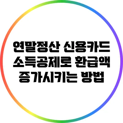 연말정산 신용카드 소득공제로 환급액 증가시키는 방법