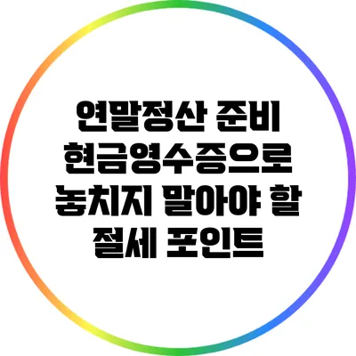 연말정산 준비: 현금영수증으로 놓치지 말아야 할 절세 포인트