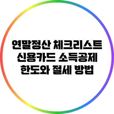 연말정산 체크리스트: 신용카드 소득공제 한도와 절세 방법