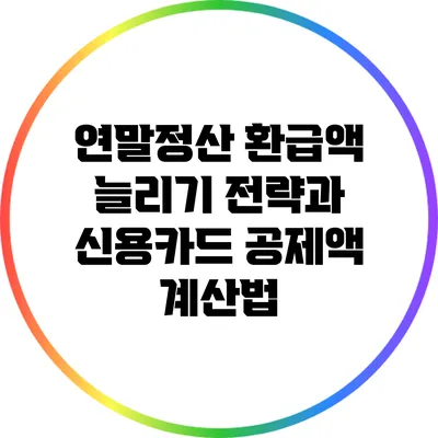 연말정산 환급액 늘리기 전략과 신용카드 공제액 계산법