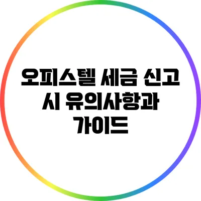 오피스텔 세금 신고 시 유의사항과 가이드