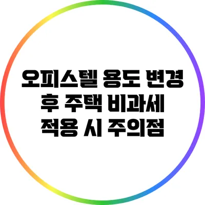 오피스텔 용도 변경 후 주택 비과세 적용 시 주의점