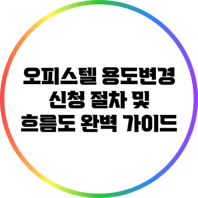오피스텔 용도변경 신청 절차 및 흐름도 완벽 가이드