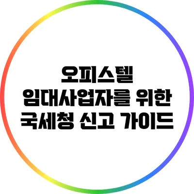 오피스텔 임대사업자를 위한 국세청 신고 가이드
