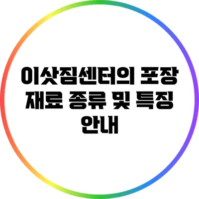 이삿짐센터의 포장 재료 종류 및 특징 안내