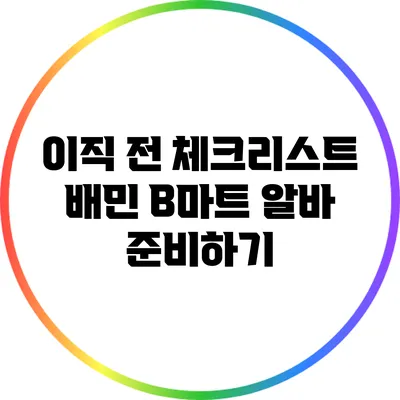 이직 전 체크리스트: 배민 B마트 알바 준비하기