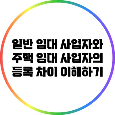 일반 임대 사업자와 주택 임대 사업자의 등록 차이 이해하기