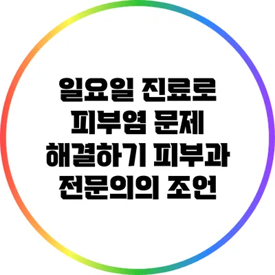 일요일 진료로 피부염 문제 해결하기: 피부과 전문의의 조언
