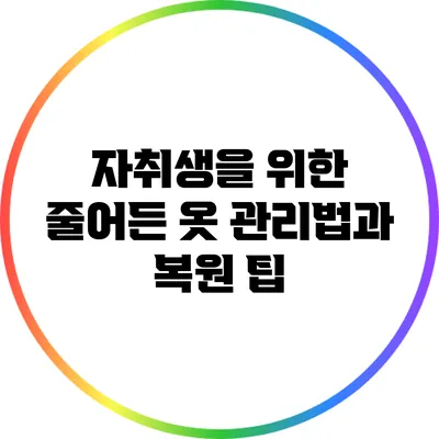 자취생을 위한 줄어든 옷 관리법과 복원 팁