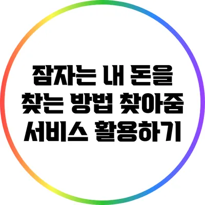 잠자는 내 돈을 찾는 방법: 찾아줌 서비스 활용하기