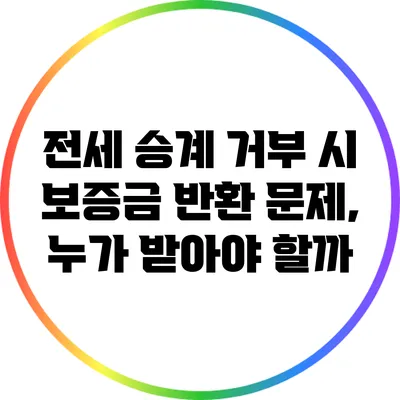 전세 승계 거부 시 보증금 반환 문제, 누가 받아야 할까?