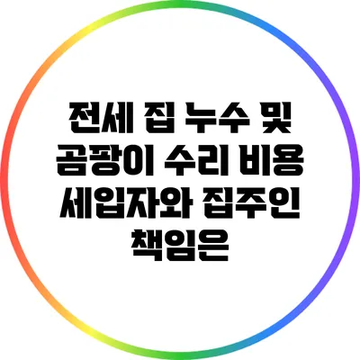 전세 집 누수 및 곰팡이 수리 비용: 세입자와 집주인 책임은?