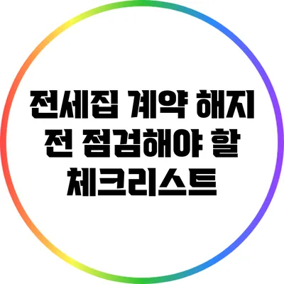 전세집 계약 해지 전 점검해야 할 체크리스트