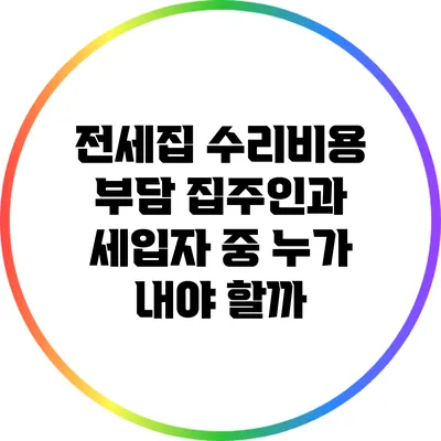 전세집 수리비용 부담: 집주인과 세입자 중 누가 내야 할까?
