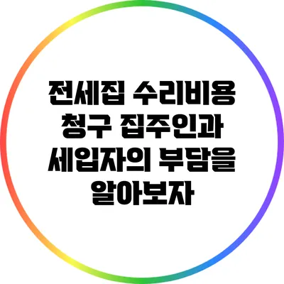 전세집 수리비용 청구: 집주인과 세입자의 부담을 알아보자