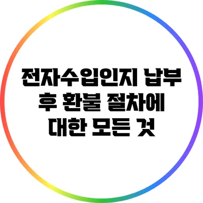 전자수입인지 납부 후 환불 절차에 대한 모든 것