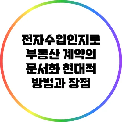 전자수입인지로 부동산 계약의 문서화: 현대적 방법과 장점