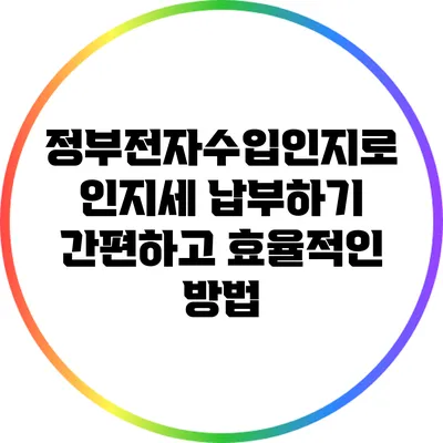 정부전자수입인지로 인지세 납부하기: 간편하고 효율적인 방법