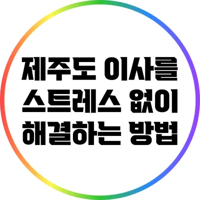 제주도 이사를 스트레스 없이 해결하는 방법