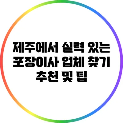 제주에서 실력 있는 포장이사 업체 찾기: 추천 및 팁