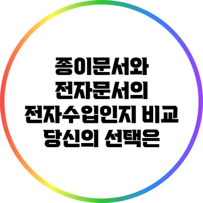 종이문서와 전자문서의 전자수입인지 비교: 당신의 선택은?