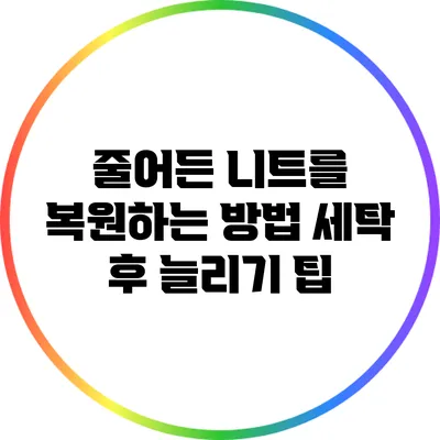 줄어든 니트를 복원하는 방법: 세탁 후 늘리기 팁