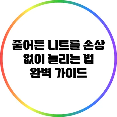 줄어든 니트를 손상 없이 늘리는 법: 완벽 가이드