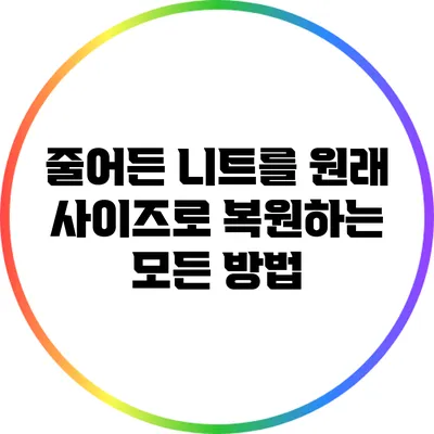 줄어든 니트를 원래 사이즈로 복원하는 모든 방법