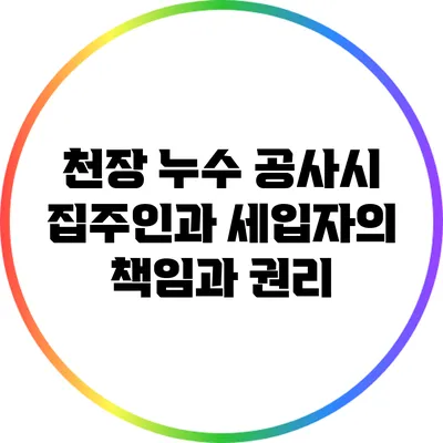 천장 누수 공사시 집주인과 세입자의 책임과 권리