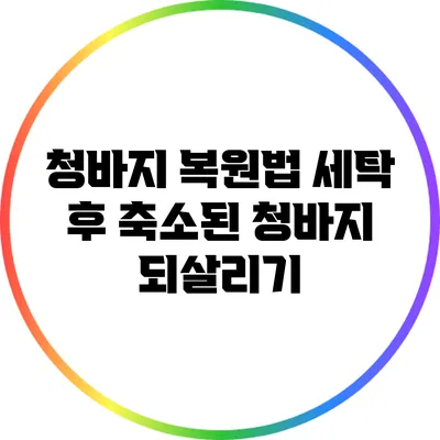 청바지 복원법: 세탁 후 축소된 청바지 되살리기