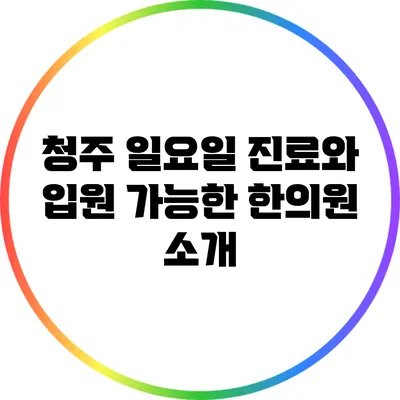 청주 일요일 진료와 입원 가능한 한의원 소개
