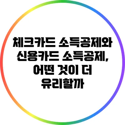체크카드 소득공제와 신용카드 소득공제, 어떤 것이 더 유리할까?