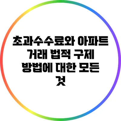 초과수수료와 아파트 거래: 법적 구제 방법에 대한 모든 것