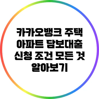 카카오뱅크 주택 아파트 담보대출 신청 조건 모든 것 알아보기