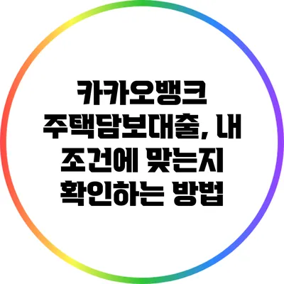 카카오뱅크 주택담보대출, 내 조건에 맞는지 확인하는 방법