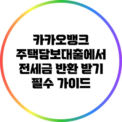 카카오뱅크 주택담보대출에서 전세금 반환 받기: 필수 가이드