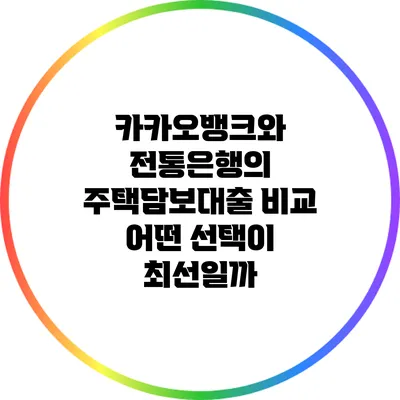 카카오뱅크와 전통은행의 주택담보대출 비교: 어떤 선택이 최선일까?