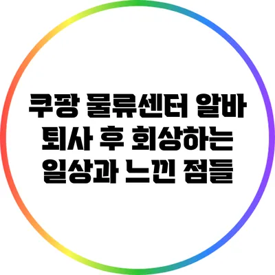 쿠팡 물류센터 알바 퇴사 후 회상하는 일상과 느낀 점들