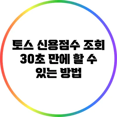 토스 신용점수 조회: 30초 만에 할 수 있는 방법