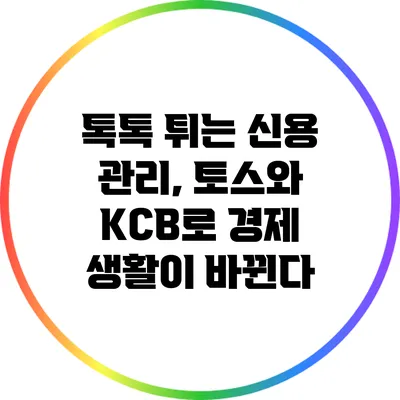 톡톡 튀는 신용 관리, 토스와 KCB로 경제 생활이 바뀐다