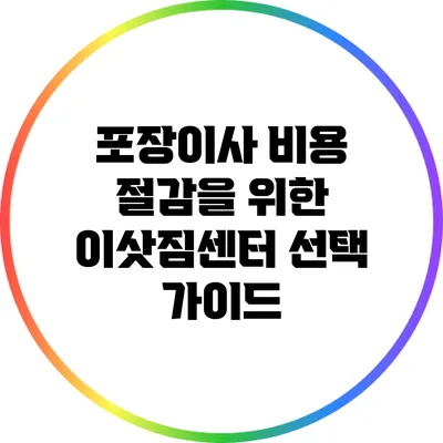 포장이사 비용 절감을 위한 이삿짐센터 선택 가이드